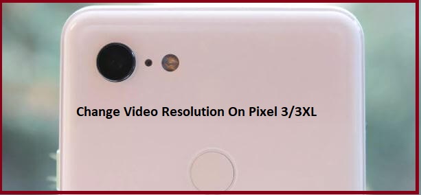 1. how to change video resolution on pixel 3 (1)